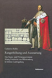 Rangerhöhung und Ausstattung: Das Staats- und Privatappartement König Friedrichs von Württemberg in Schloss Ludwigsburg (Veröffentlichungen der ... Reihe B: Forschungen, 201, Band 201)