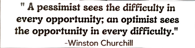 "A pessimist sees the difficulty in every opportunity; an optimist sees the opportunity in every difficulty." -Winston Churchill