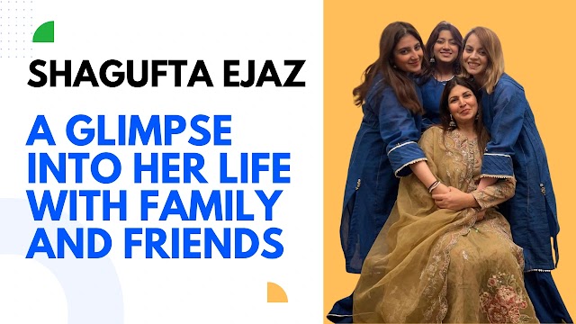 Shagufta Ejaz: A Glimpse into Her Life with Family and Friends