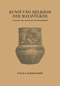 Kunst und Religion der Mayavölker: Im Alten und Heutigen Mittelamerika