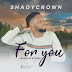 F! MUSIC: Shadycrown - For You [Prod by Pido] | @FoshoENT_Radio