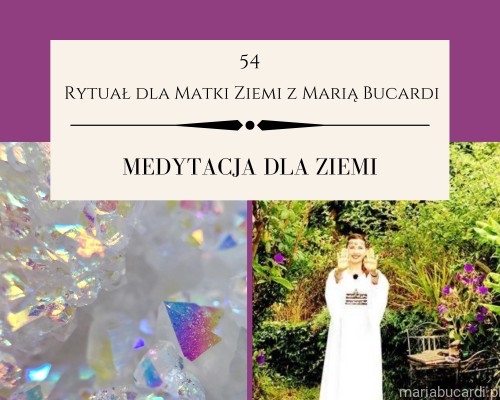 54  rytuał dla matki ziemi, pomoc, medytacja, medytacje, Maria Bucardi, pełnia księżyca