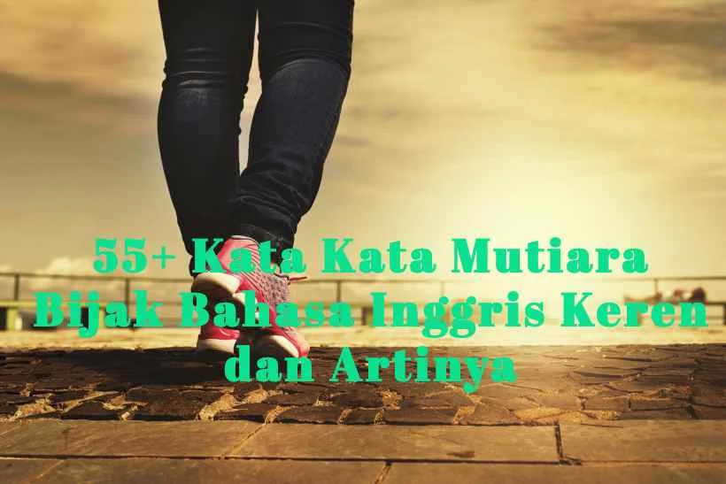 55+ Kata Kata Mutiara Bijak Bahasa Inggris Keren dan Artinya