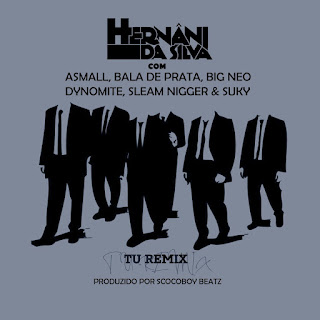 Hernâni da Silva - Tu (feat. Bala de Prata, Sleam Nigger, A Small, Suky, Dynomite e Big Neo) Remix (2019) BAIXAR MP3 
