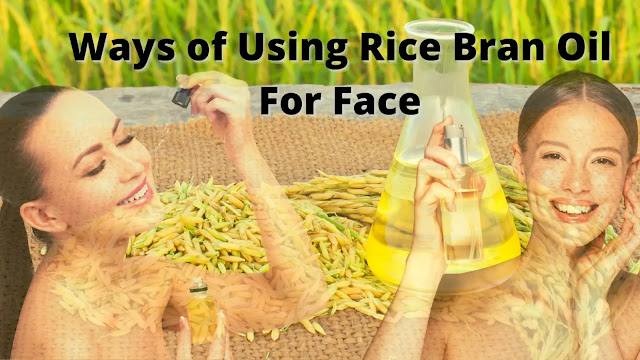 Ways of Using Rice Bran Oil For Face