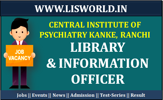 Recruitment for Library and Information Officer at Central Institute of Psychiatry Kanke, Ranchi
