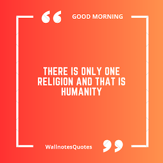 Good Morning Quotes, Wishes, Saying - wallnotesquotes - There is only one religion and that is humanity