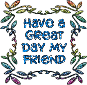 pics Have A Great Day My Friends Images 1 decent images scrap have a great day