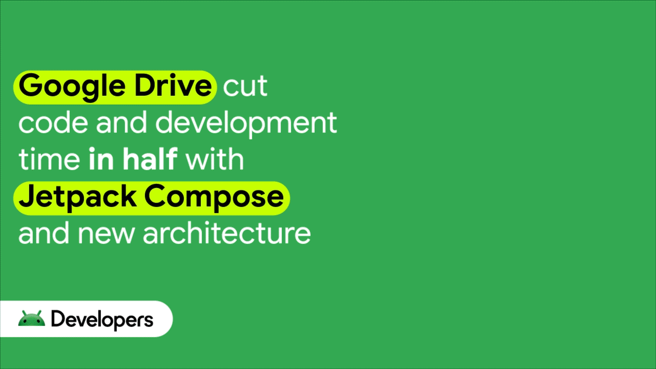 Google Drive cut code and development time in half with Jetpack Compose and new architecture