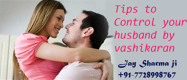 Tips to Control your husband by vashikaran