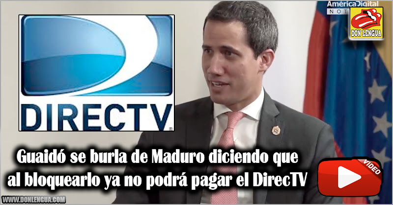 Guaidó se burla de Maduro diciendo que al bloquearlo ya no podrá pagar el DirecTV