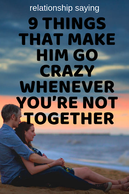 9 Things That Make Him Go Crazy Whenever You’re Not Together