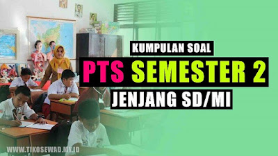 Kumpulan Soal PTS Semester 2 Jenjang SD/MI Lengkap !