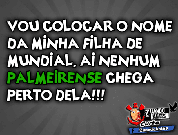 Vou colocar o nome da minha filha de Mundial assim nenhum Palmeirense chega perto dela