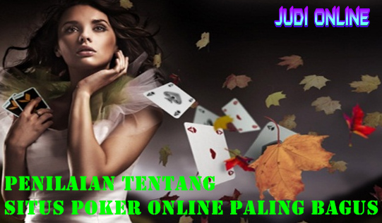 Penilaian Tentang Situs Poker Online Paling Bagus