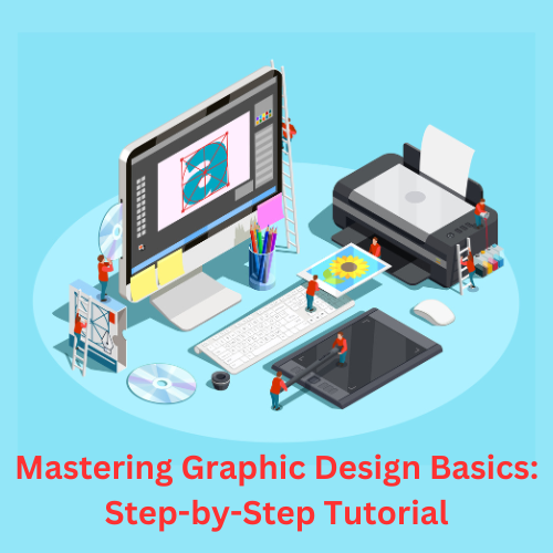 Mastering Graphic Design Basics: Step-by-Step Tutorial