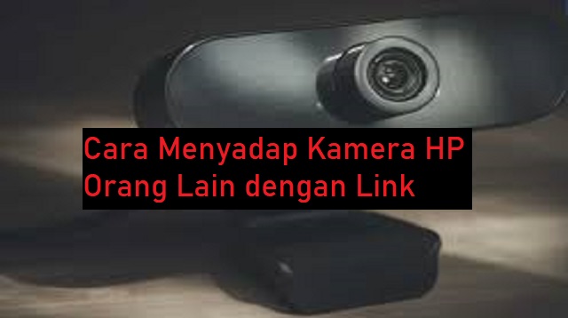 Cara Menyadap Kamera HP Orang Lain dengan Link