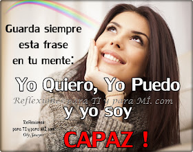 SI lo tienes en la mente.... lo puedes lograr!  SI tanto lo quieres, lucha por tenerlo, tú puedes! Recuerda, Si lo quieres, Tú puedes, Tú eres CAPAZ! Se necesita determinación, acción, confianza en Dios y en ti mismo y salir a buscar lo que tanto quieres!