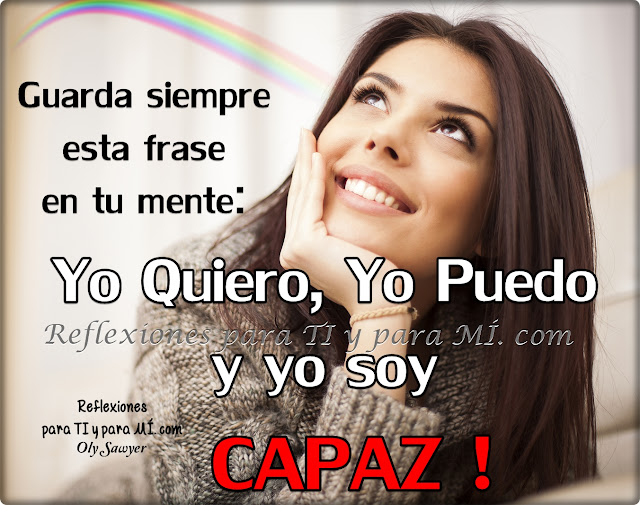 SI lo tienes en la mente.... lo puedes lograr!  SI tanto lo quieres, lucha por tenerlo, tú puedes! Recuerda, Si lo quieres, Tú puedes, Tú eres CAPAZ! Se necesita determinación, acción, confianza en Dios y en ti mismo y salir a buscar lo que tanto quieres!