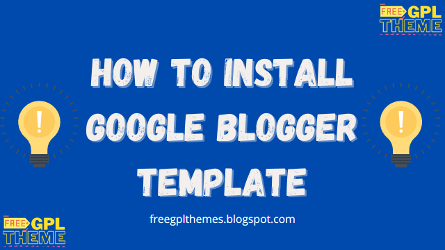How to Install Google Blogger Template