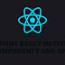 Using React Native Components and APIs