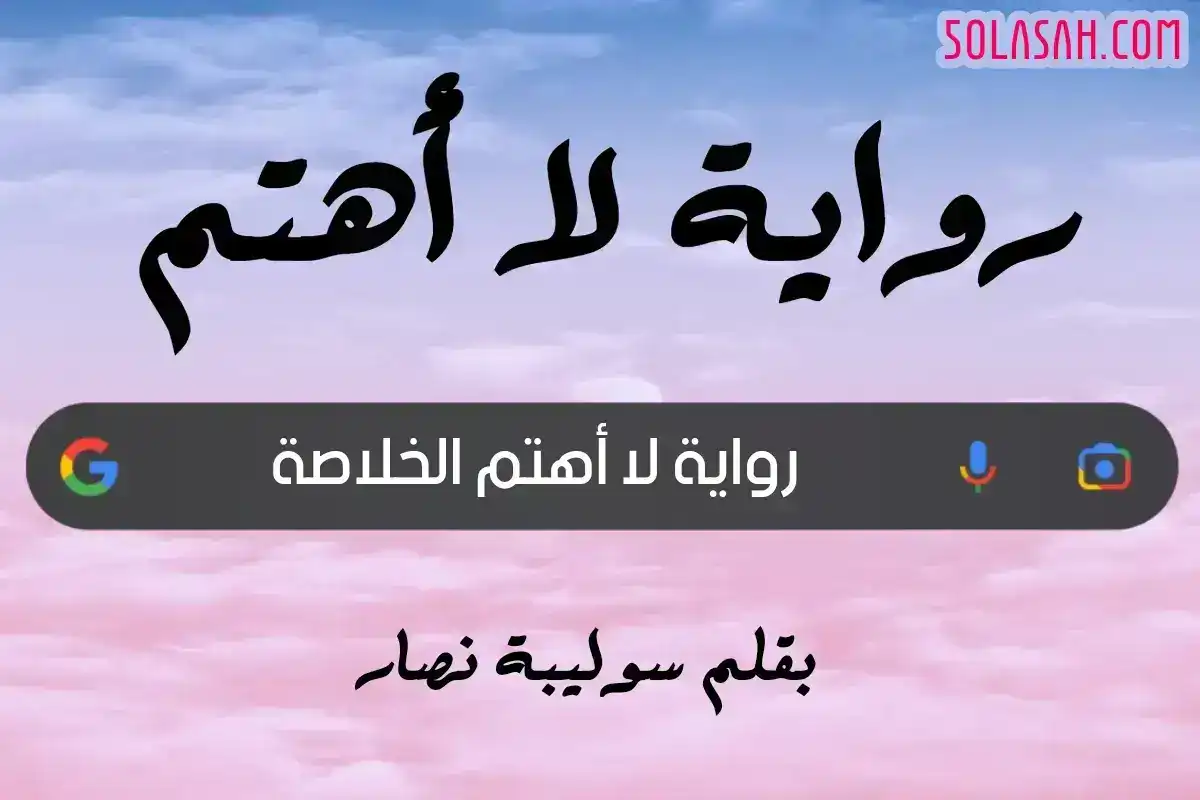 رواية لا أهتم كاملة (جميع فصول الرواية) بقلم سوليبة نصار