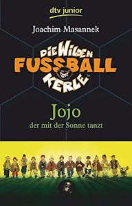 Die Wilden Fußballkerle Band 11: Jojo der mit der Sonne tanzt (Die Wilden Fußballkerle-Serie, Band 11)