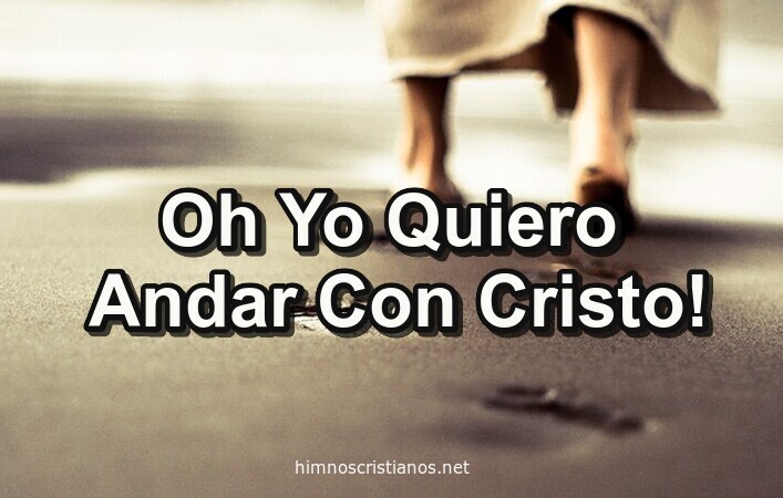 Himno: Oh Yo Quiero Andar Con Cristo!