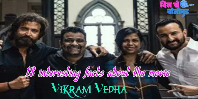 18 interesting facts about the movie Vikram Vedha,फिल्म विक्रम वेधा के बारे में 18 रोचक तथ्य | पहली पसंद थे शाहरुख़ खान | ऋतिक नजर आयेंगे 2 लुक में
