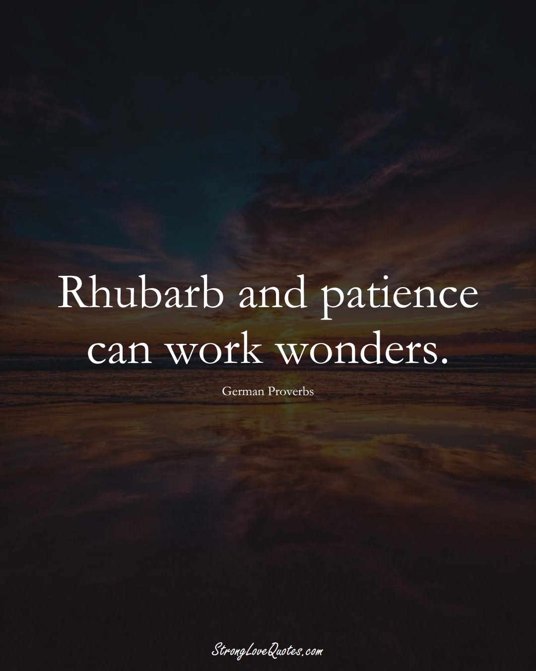 Rhubarb and patience can work wonders. (German Sayings);  #EuropeanSayings