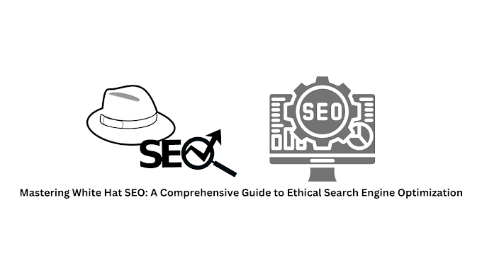 Mastering White Hat SEO: A Comprehensive Guide to Ethical Search Engine Optimization.