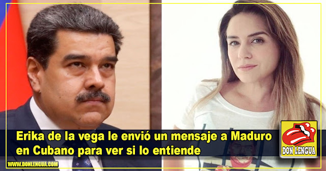 Erika de la vega le envió un mensaje a Maduro en Cubano para ver si lo entiende