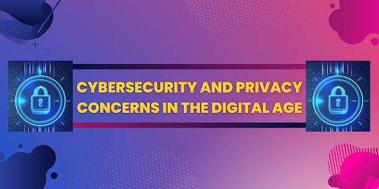 Cybersecurity and privacy concerns in the digital age