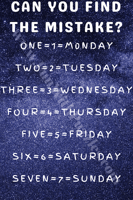 CAN YOU FIND THE MISTAKE? ONE=1=M0NDAY, TWO=2=TUESDAY, THREE=3=WEDNESDAY, FOUR=4=THURSDAY, FIVE=5=FRIDAY, SIX=6=SATURDAY, SEVEN=7=SUNDAY