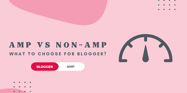 How to Choose Between AMP and Non-AMP for Your Blogspot Blog?