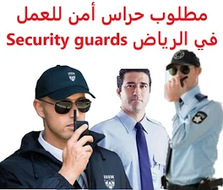   Security guards are required to work in Riyadh  To work in Riyadh, King Fahd Road  Working hours: full time - 8 hours Two days off per week  Academic qualification: high school  Salary: 4000 riyals