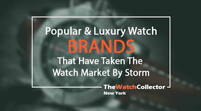 Popular and Luxury Watch Brands That Have Taken The Watch Market By Storm