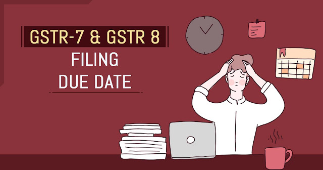 GSTR-7 & GSTR 8 Filing Due Date