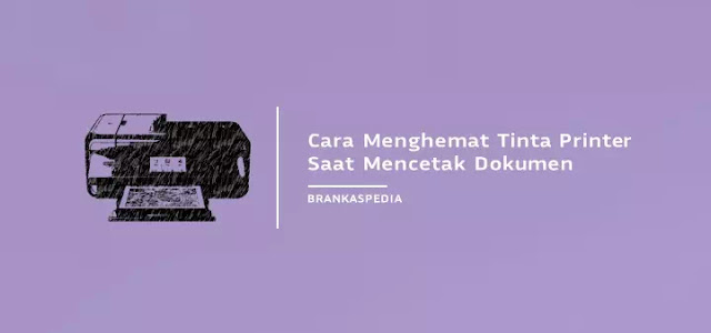 Cara Menghemat Tinta Printer Saat Mencetak Dokumen