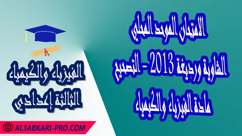 الامتحان الجهوي الموحد للثالثة إعدادي - مادة الفيزياء والكيمياء - الشاوية ورديغة 2013 - التصحيح , امتحانات جهوية في الفيزياء والكيمياء الثالثة اعدادي مع التصحيح لجميع جهات المغرب , نموذج الامتحان الجهوي مادة الفيزياء والكيمياء , الامتحان الجهوي الموحد للسنة الثالثة اعدادي في مادة العلوم الفيزيائية , امتحانات جهوية للسنة الثالثة اعدادي في الفرنسية مع التصحيح , امتحانات جهوية في مادة الفيزياء للسنة الثالثة إعدادي مع الحلول , الإمتحان الموحد الجهوي للسنة الثالثة إعدادي , امتحانات جهوية للسنة الثالثة إعدادي في الفيزياء والكيمياء مع التصحيح , امتحان الفيزياء للسنة الثالثة اعدادي خيار عربي , موحد الفيزياء والكيمياء للسنة الثالثة إعدادي الدورة الاولى , الامتحان الموحد المحلي لمادة الفيزياء والكيمياء مستوى الثالثة إعدادي ,  موحد الفيزياء والكيمياء للسنة الثالثة إعدادي الدورة الثانية , الامتحان الجهوي للسنة الثالثة إعدادي , امتحانات جهوية للسنة الثالثة اعدادي مع التصحيح PDF , الامتحان الجهوي الموحد للسنة الثالثة اعدادي Pdf