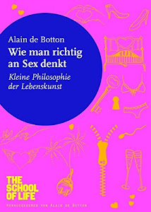 Wie man richtig an Sex denkt: Kleine Philosophie der Lebenskunst