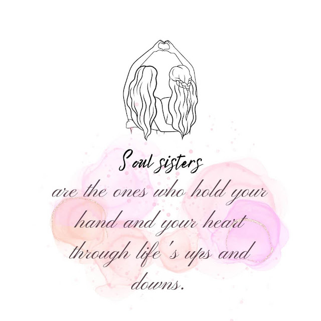 Soul sisters are the ones who hold your hand and your heart through life's ups and downs.