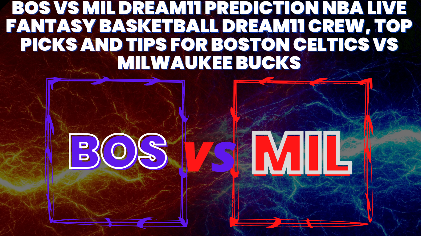 BOS vs MIL Dream11 Prediction NBA Live Fantasy Basketball Dream11 Crew, Top Picks and Tips for Boston Celtics vs Milwaukee Bucks