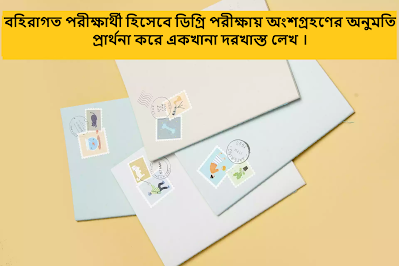বহিরাগত (প্রাইভেট) পরীক্ষার্থী হিসেবে ডিগ্রি (পাস কোর্স) পরীক্ষায় অংশগ্রহণের অনুমতি প্রার্থনা করে একখানা দরখাস্ত লেখ