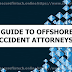 A GUIDE TO OFFSHORE ACCIDENT ATTORNEYS