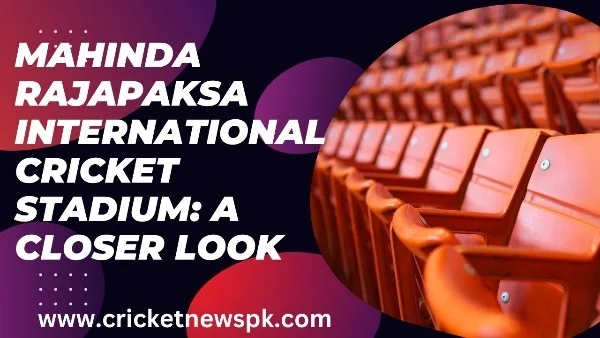 Mahinda Rajapaksa International Cricket Stadium: A Closer Look