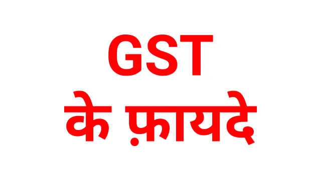 GST की फुल फॉर्म क्या है और GST टैक्स के कौन-कौन से लाभ है?