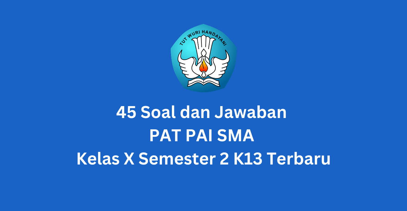 45 Soal dan Jawaban PAT PAI SMA Kelas X Semester 2 K13 Terbaru