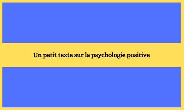 Un petit texte sur la psychologie positive
