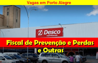 Desco abre vagas para Fiscal de Prevenção e Perdas  e outras em Porto Alegre